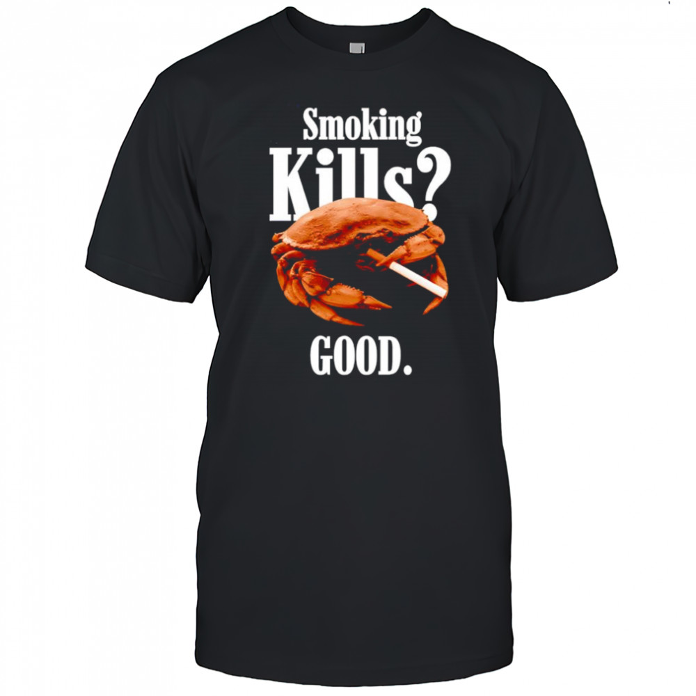 Smoking kills good crab shirt
