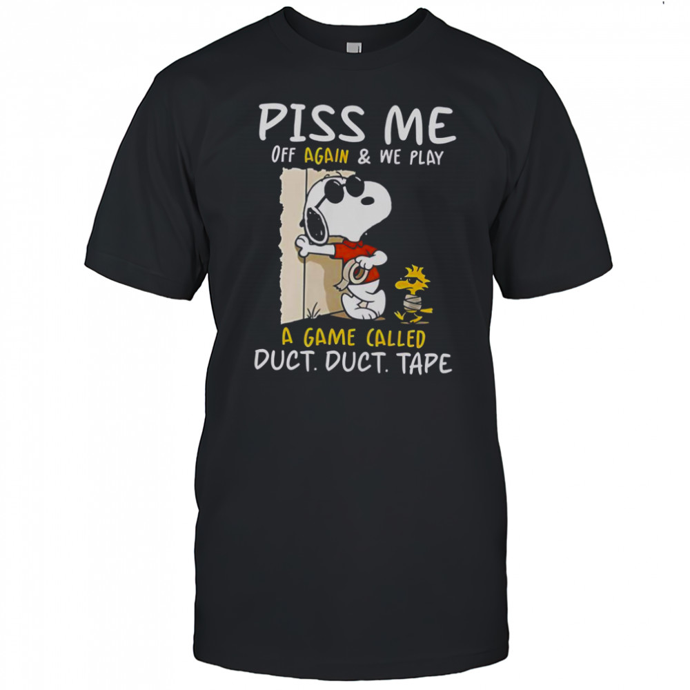 Snoopy And Woodstock Piss Me Off Again & We Play A Game Called Duct Duct Tape T-Shirt