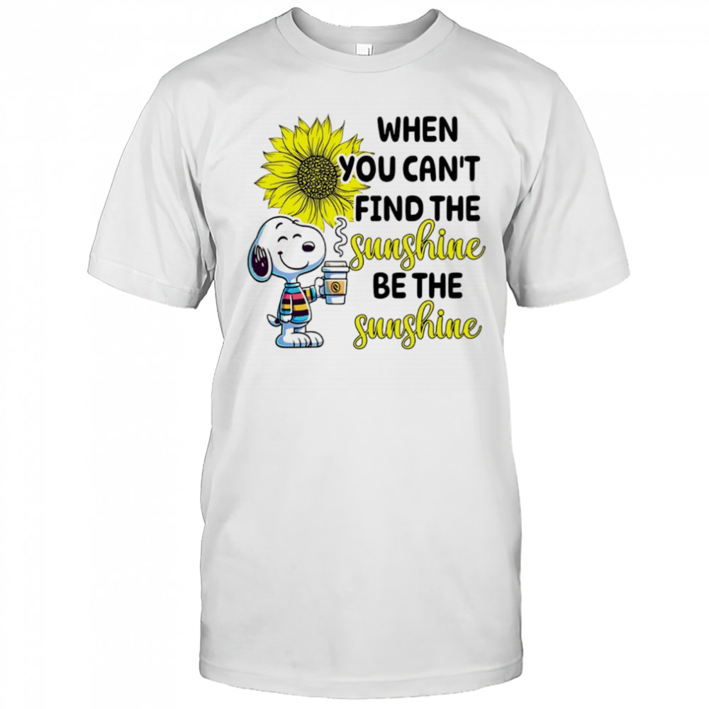 Snoopy drink coffee when you can’t find the sunshine be the sunshine shirt