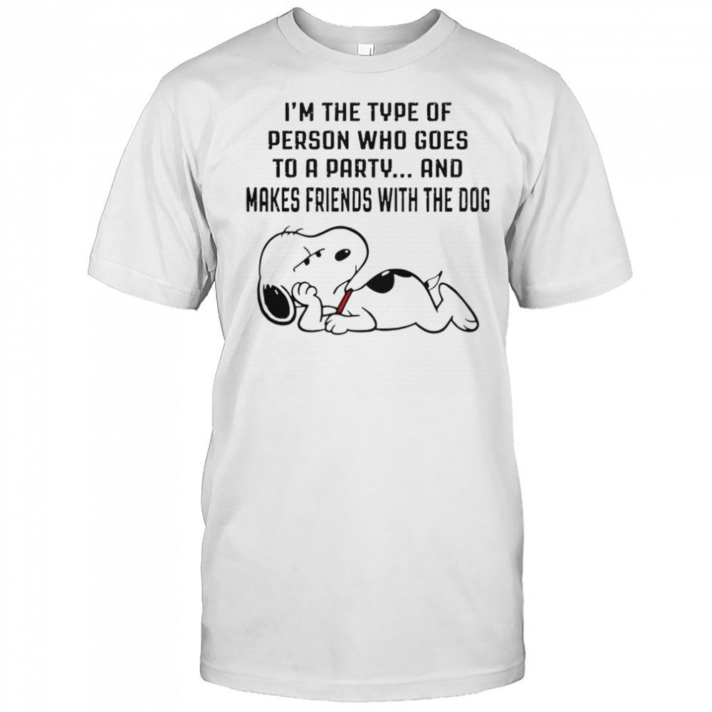 Snoopy I’m The Type Of Person Who Goes To A Party And Makes Friends With The Dog T-Shirt