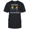 Sometimes Mike Hunt Burns T Shirt