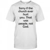 Sorry If The Church Ever Hurt You shirt