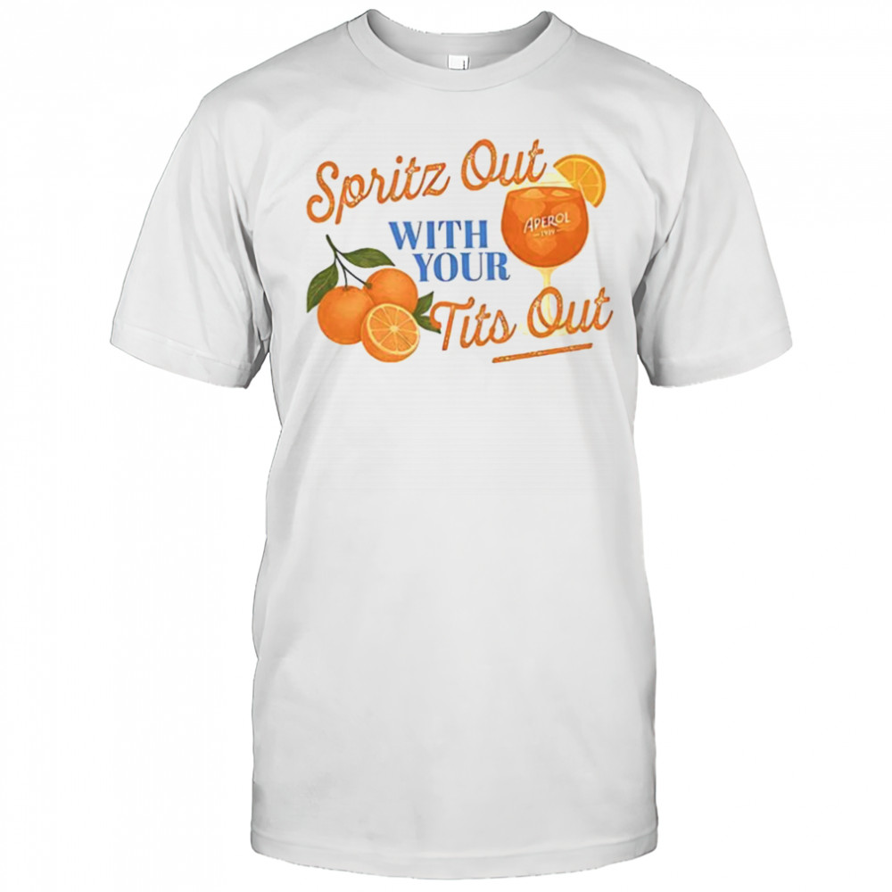 Spritz out with your tits out shirt