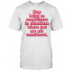 Stop Being So Considerate In Situations Where You Are Not Considered T-Shirt