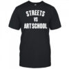 Streets vs art school shirt