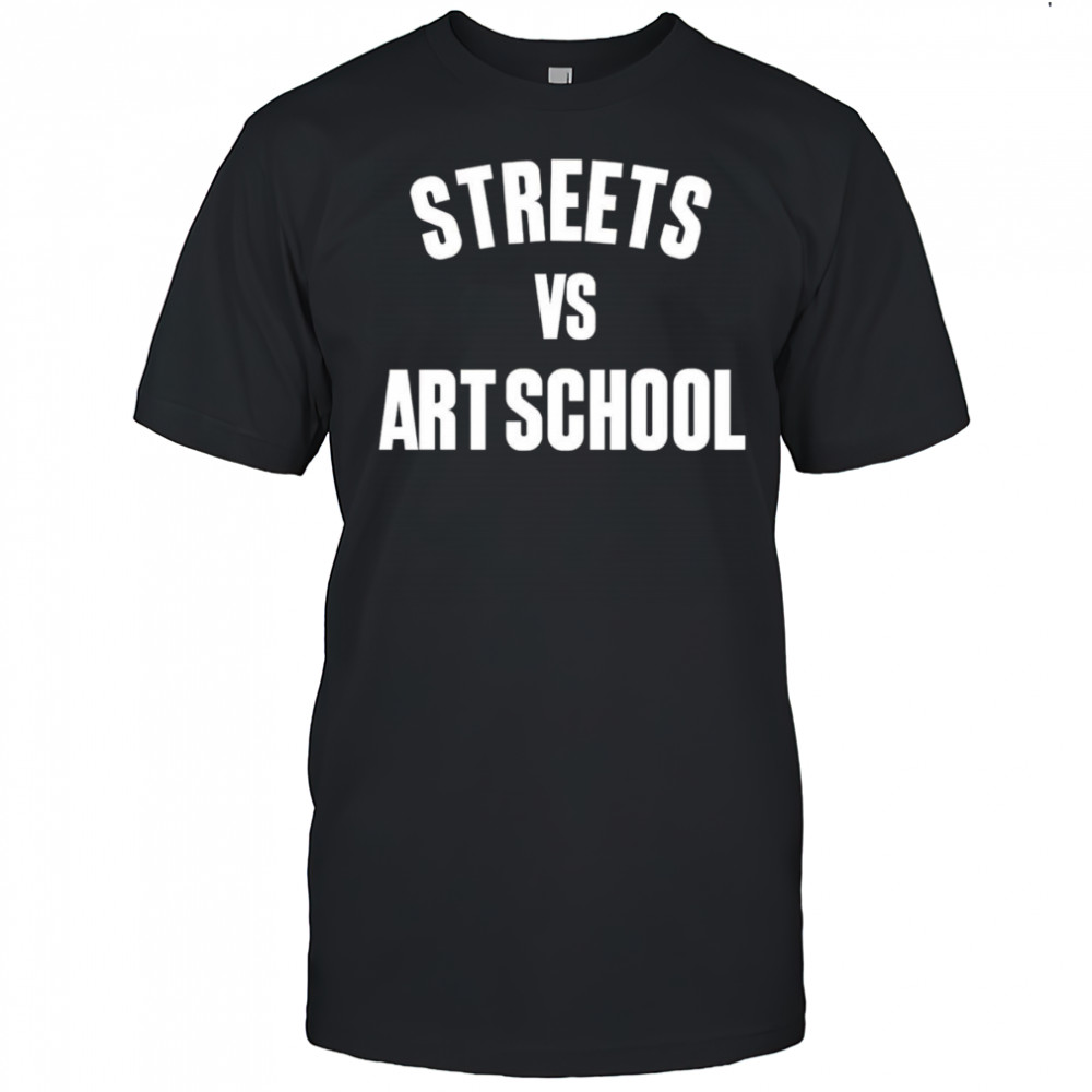 Streets vs art school shirt