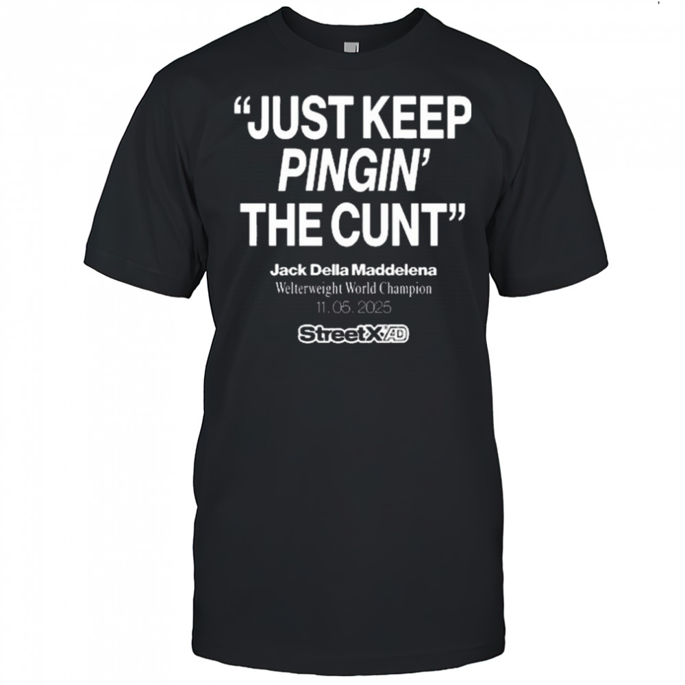 Streetx Just Keep Pingin’ The Cunt Jack Della Maddelena Welterweight World Champion 11.05.2025 New t-shirt