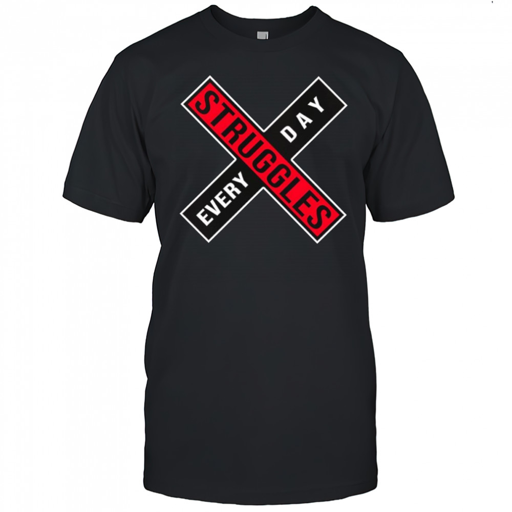 Struggles every day shirt