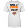 Suck My Knick Nigga New York Knicks Basketball NBA shirt