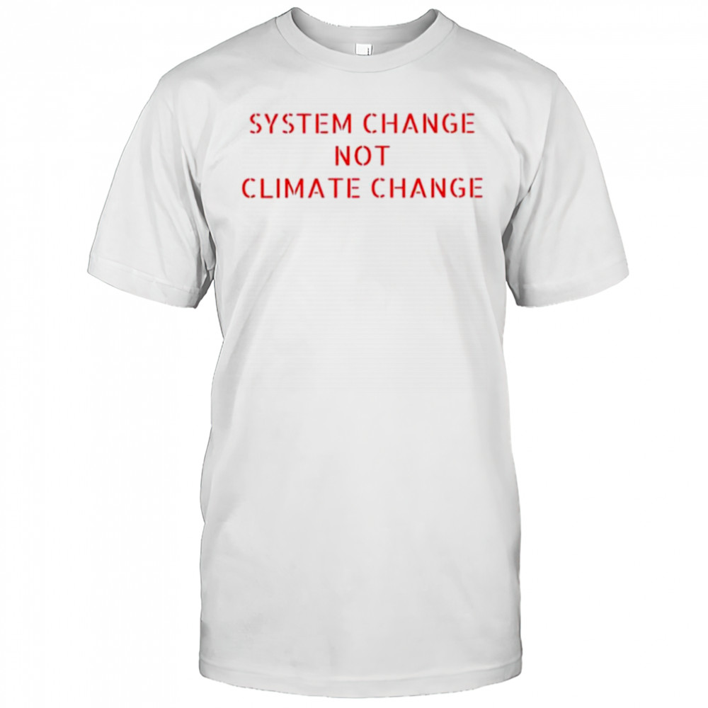 System change not climate change shirt