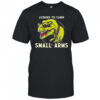 T-Rex dinosaur licensed to carry small arms shirt