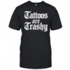 Tattoos are trashy shirt