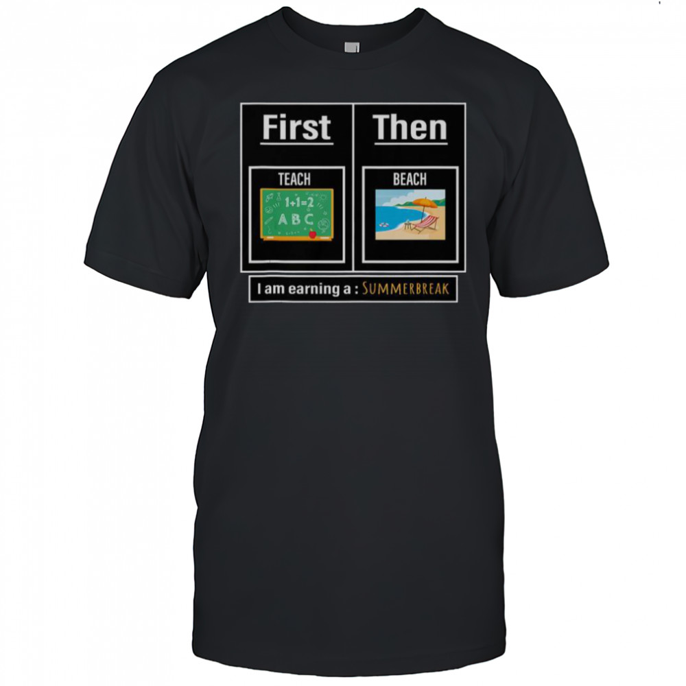 Teacher First Teach Then Beach Earning A Summer Break T-Shirt