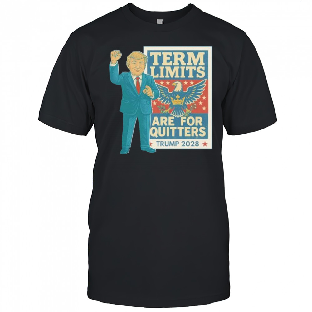 Term limits are for quitters Trump 2028 shirt