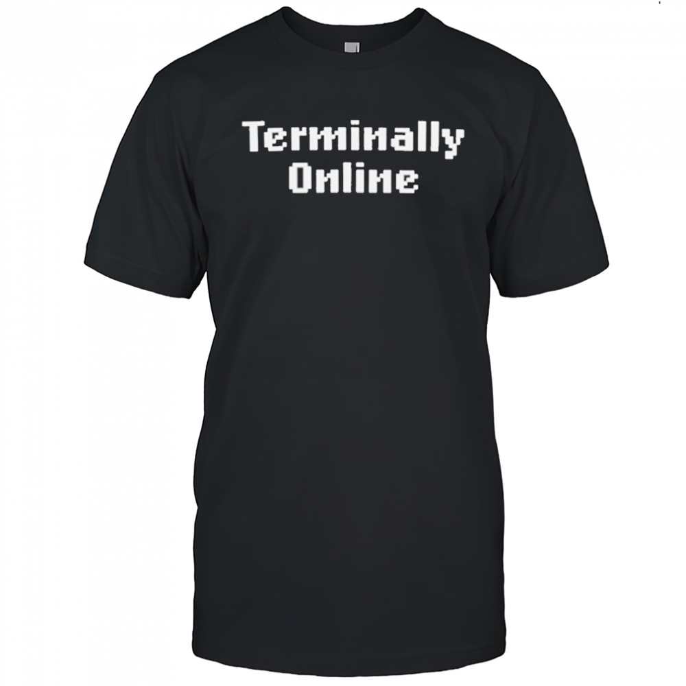 Terminally Online T-Shirt