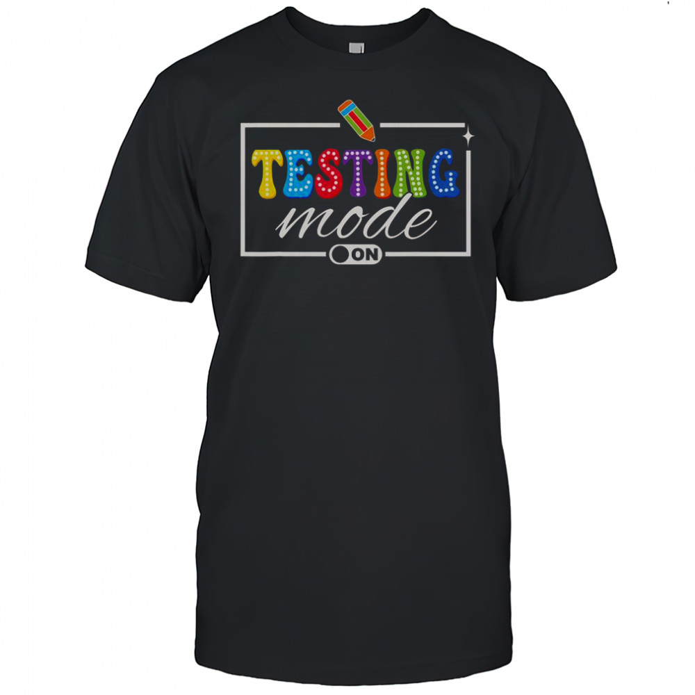 Testing Mode On Testing Day Motivational Teacher Shirt