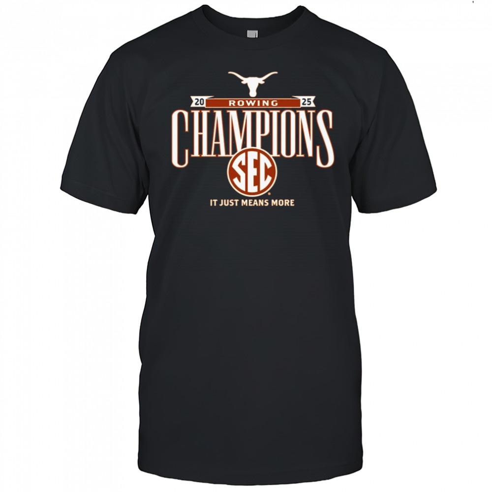 Texas Longhorns SEC Rowing Champions It Just Means More 2025 t-shirt