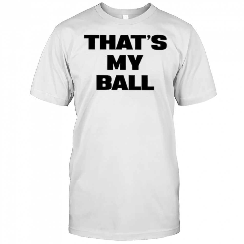 That’s My Ball shirt