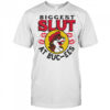 The Biggest Slut At The Gas Station shirt