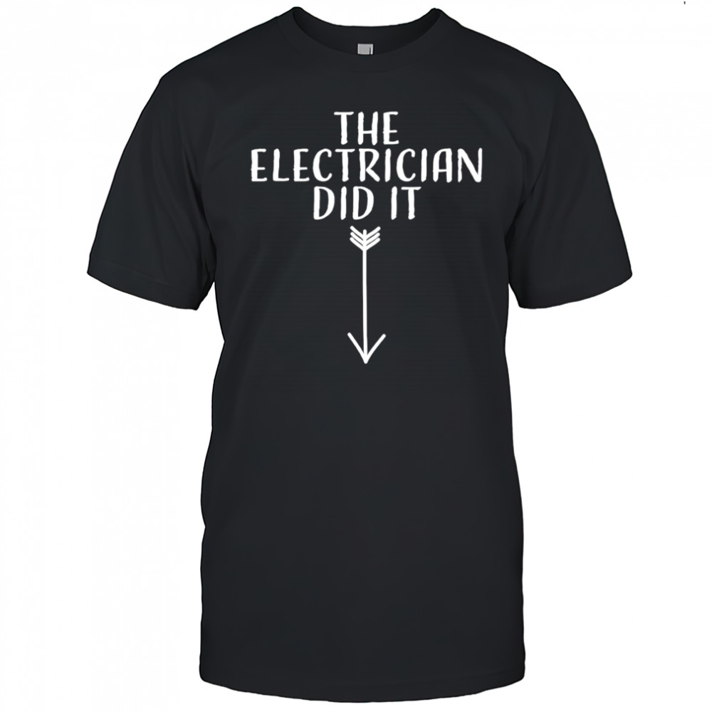 The electrician did it shirt