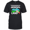 The Government Doesn’t Want You To Know That You Can Depreciate Land t-shirt