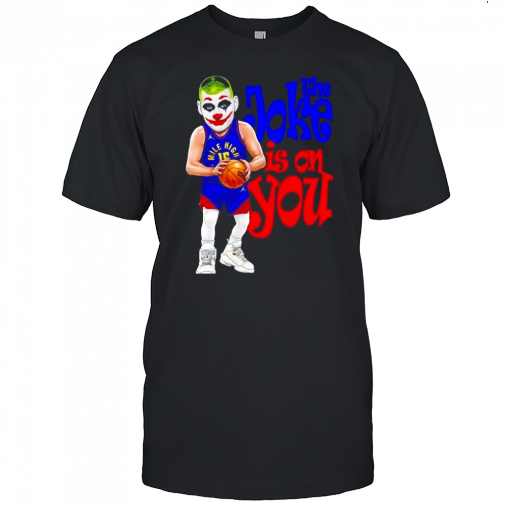 The Joke in on you Nikola Jokic Denver Nuggets shirt
