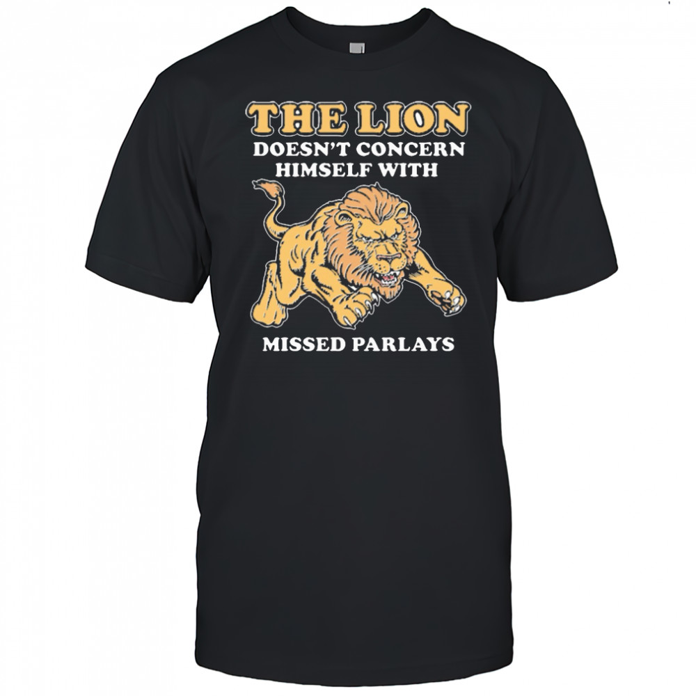 The Lion Doesn’t Concern Himself With Missed Parlays New t-shirt