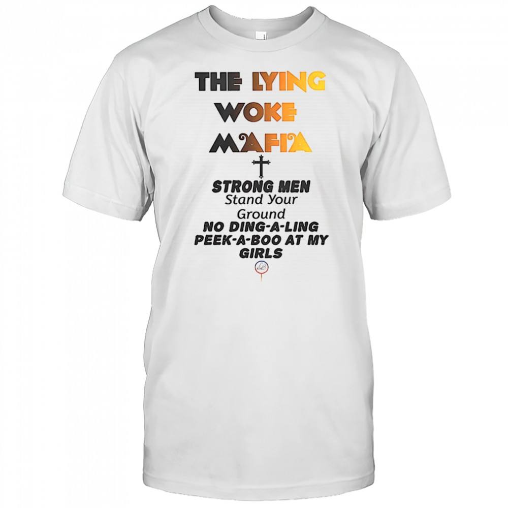 The lying woke mafia strong men love their girls shirt