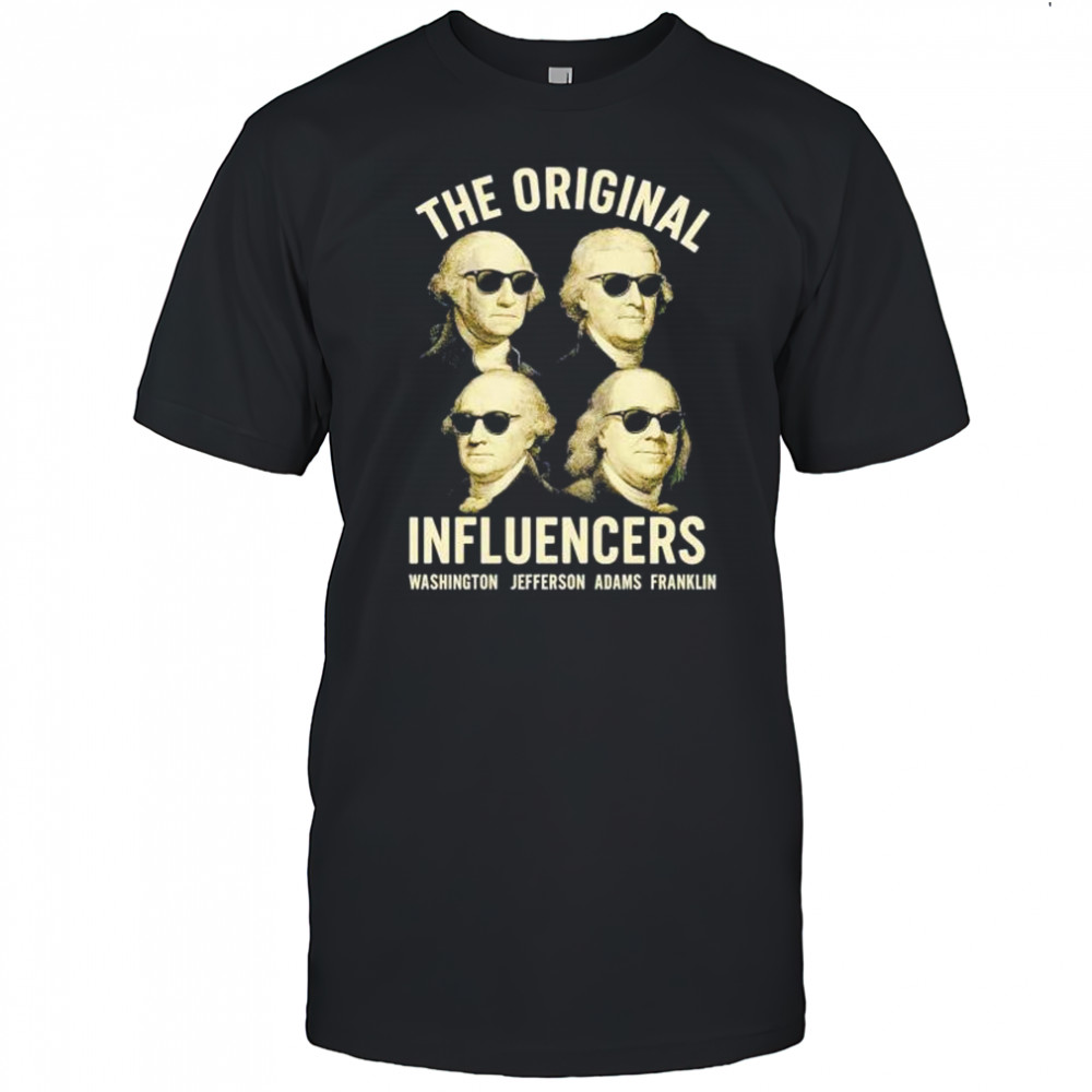 The original influencers Washington Jefferson Adams Franklin shirt