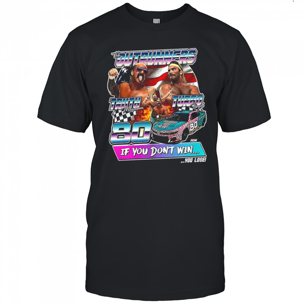 The Outrunners Truth Magnum Turbo Hoyd if you don’t win shirt