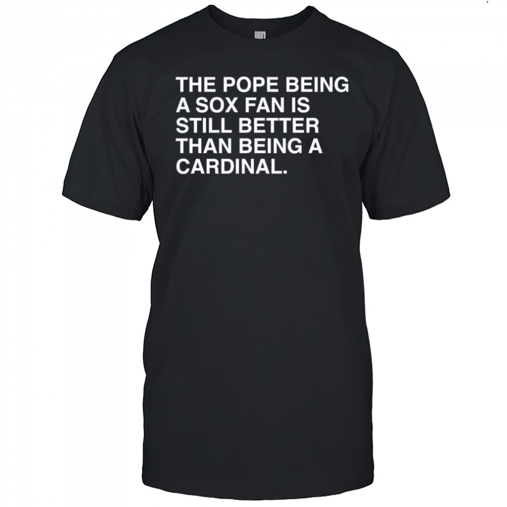The Pope Being A Sox Fan Is Still Better Than Being A Cardinal Pope Leo XIV New t-shirt