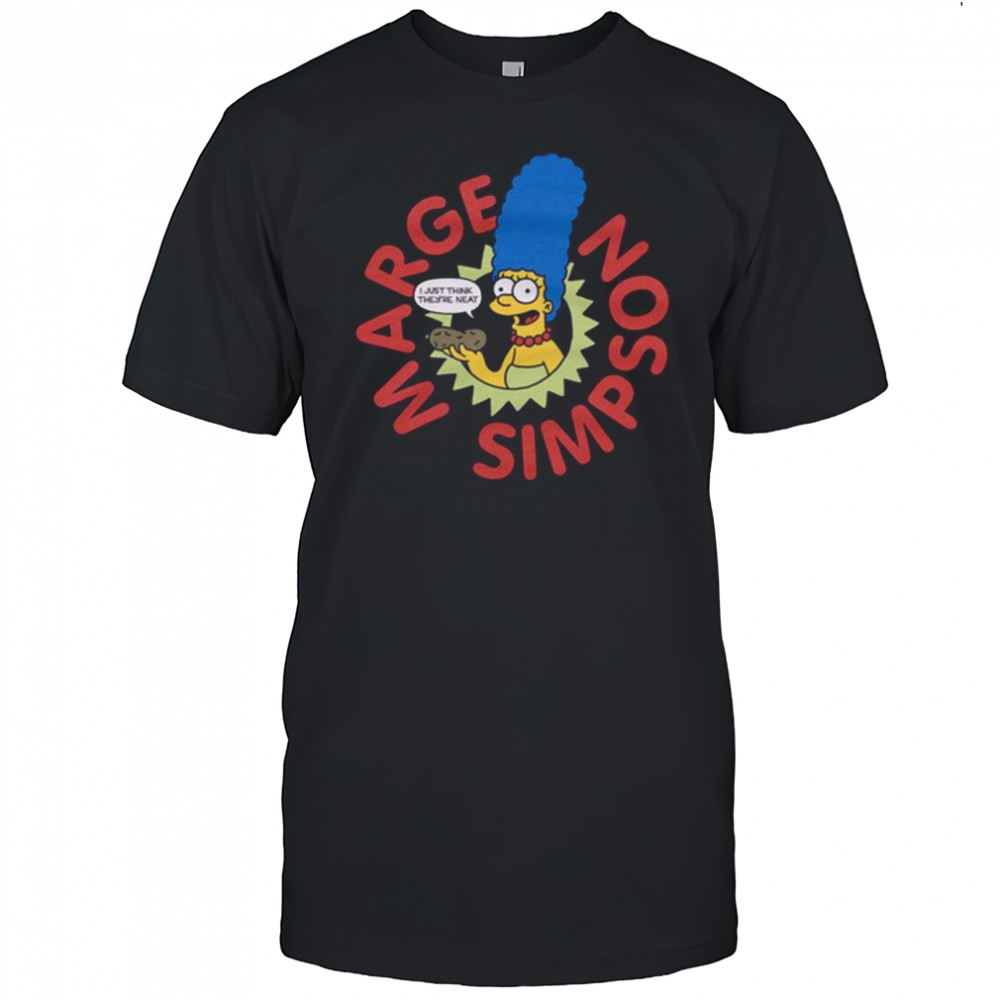 The Simpsons Marge I Just Think They’re Neat Shirt