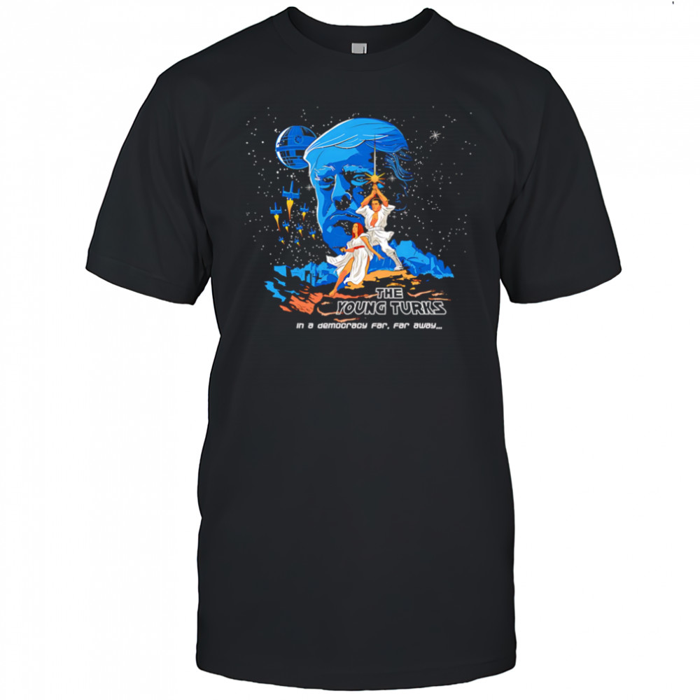 The Young Turks in a democracy far far away shirt