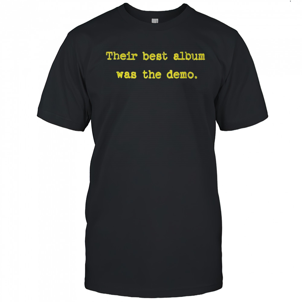 Their best album was the demo shirt