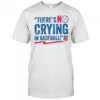 There’s no crying in baseball shirt