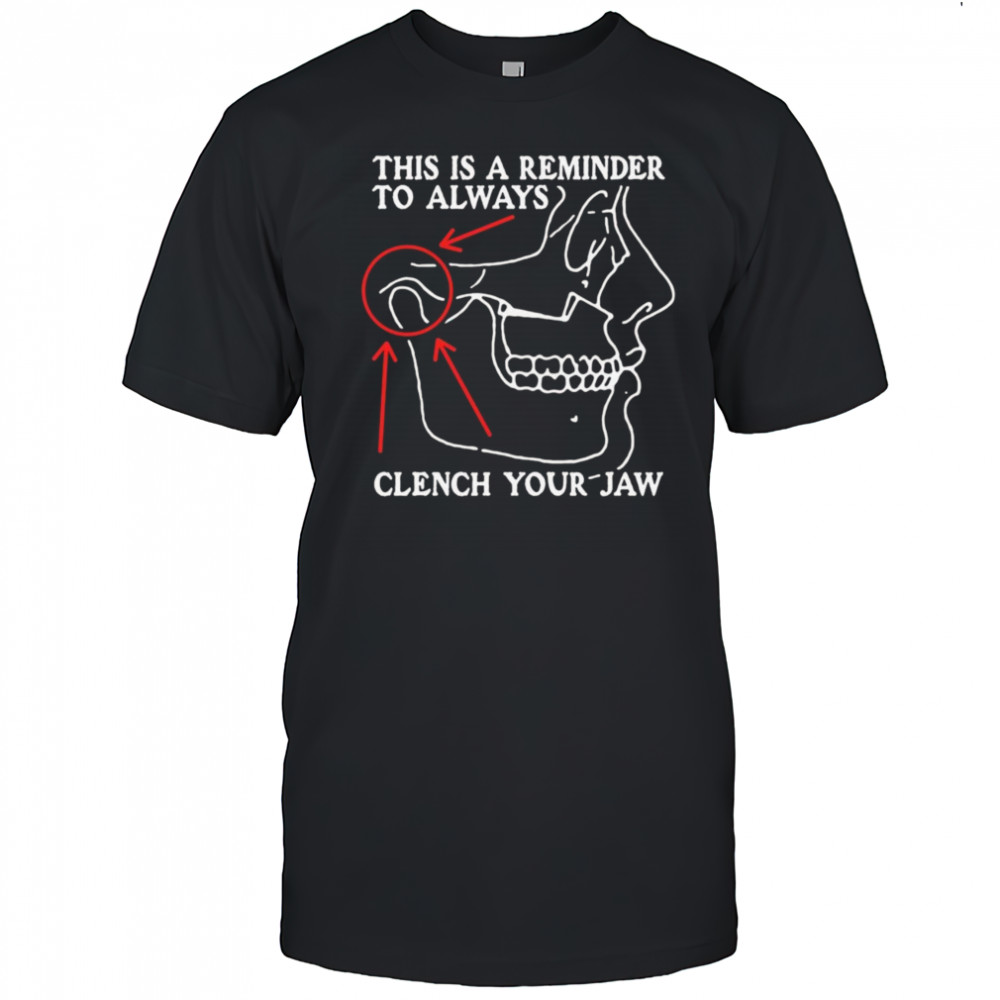 This Is A Reminder To Always Clench Your Jaw Shirt