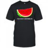 This Is Not A Watermelon Funny shirt