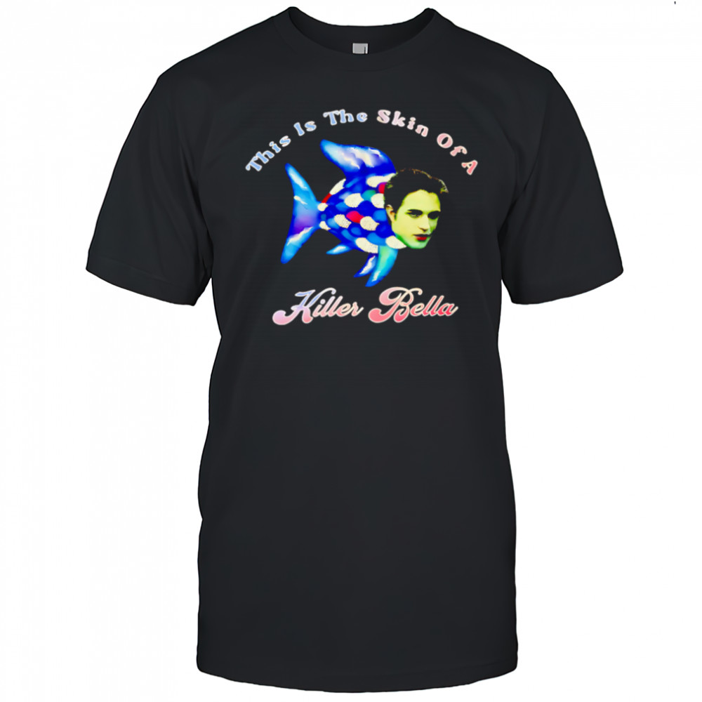 This Is The Skin Of A Killer Bella shirt
