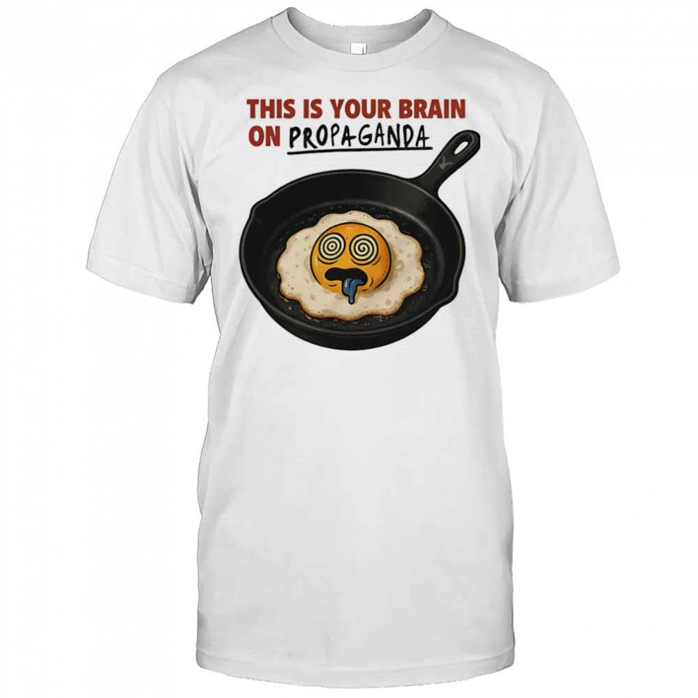 This is your brain on Propaganda shirt
