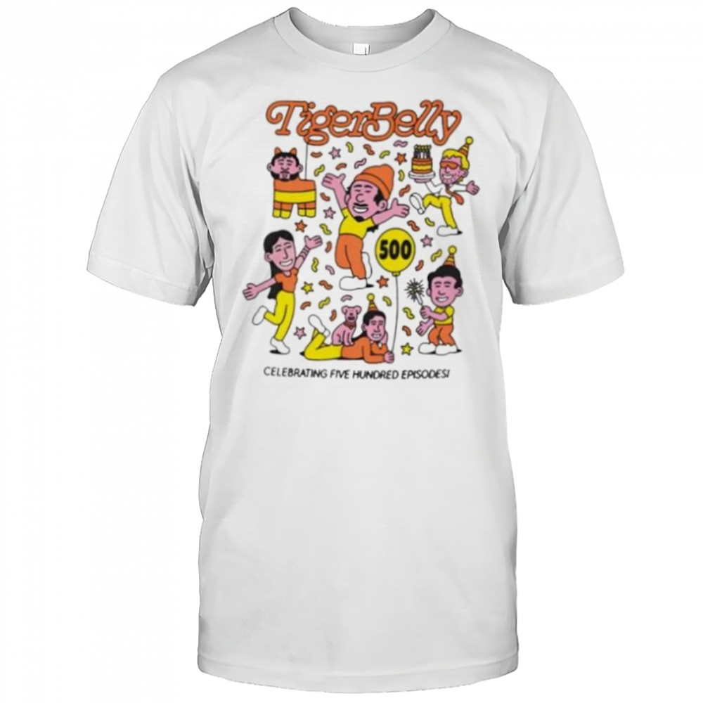 Tigerbelly 500Th celebrating five hundred episode shirt