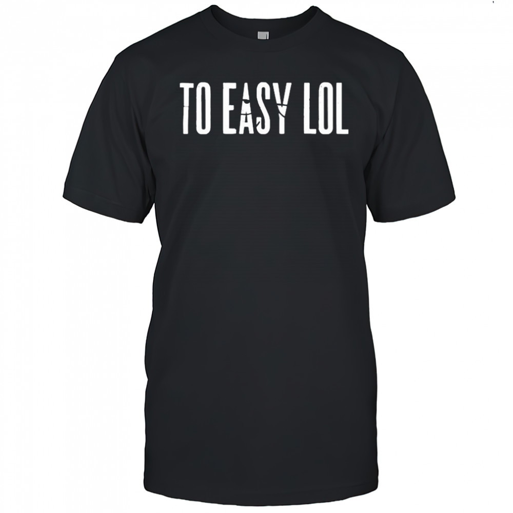 To Easy Lol T-Shirt