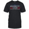 Top Are We Great Yet Cause I Just Feel Embarrassed Shirt