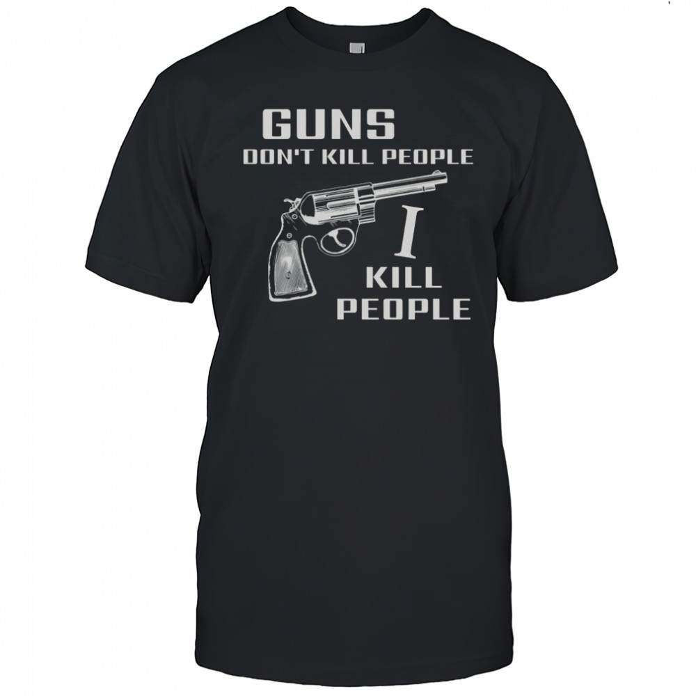 Top Guns Don’t Kill People I Do T-Shirt
