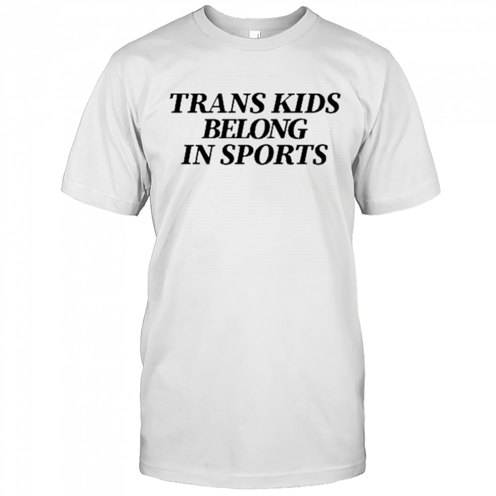Trans Kids Belong In Sports shirt