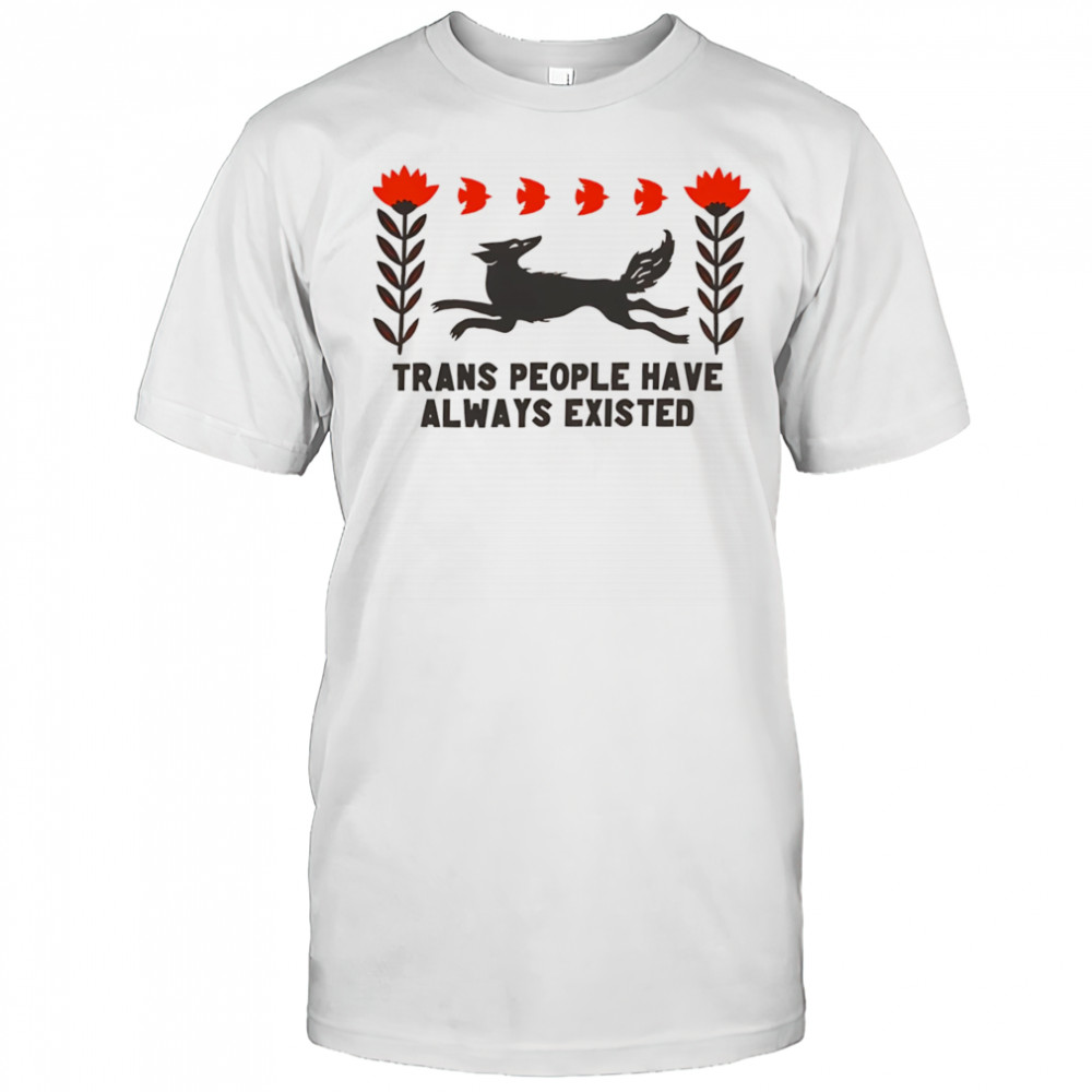Trans people have always existed shirt