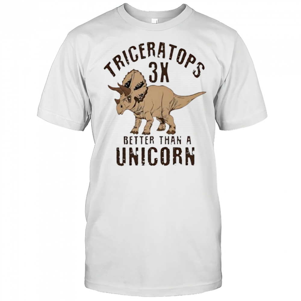 Triceratops 3x better than a unicorn shirt