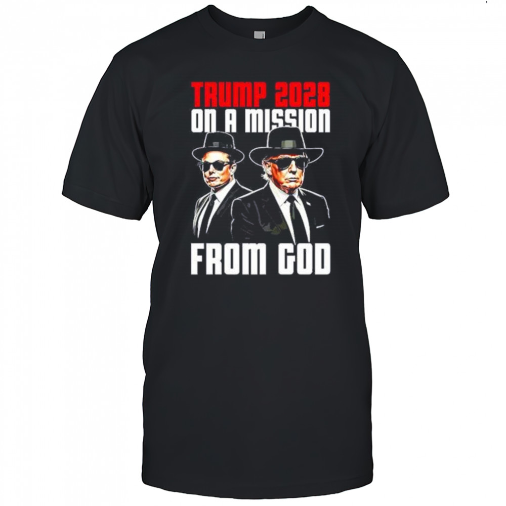 Trump 2028 on a mission from God Elon Musk and Trump shirt