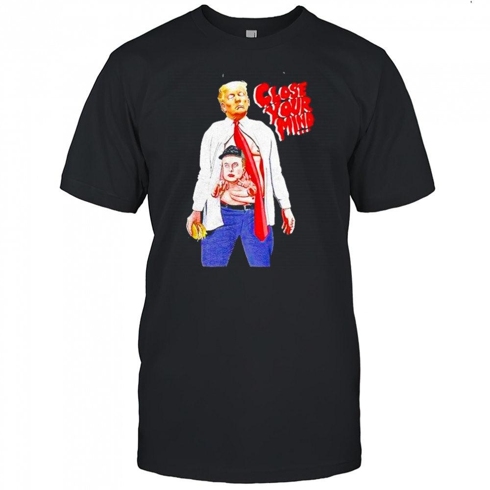Trump Elon Musk Close Your Mind Shirt