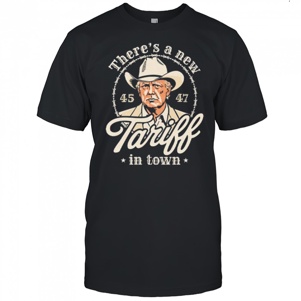 Trump There’s A New Tariff In Town 45 47 Shirt