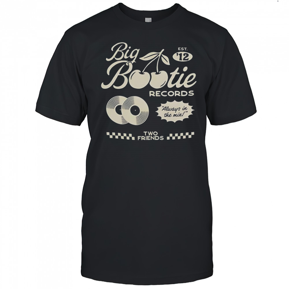 Two Friends Big Bootie Land Records Always In The Mix Est ’12 Cherry T-Shirt